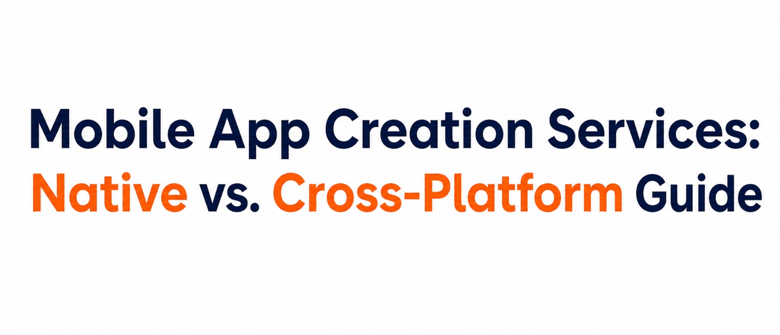 Mobile App Creation Services: Native vs. Cross-Platform Guide